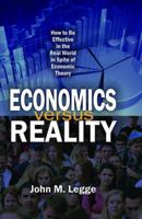 Economics Versus Reality: How to Be Effective in the Real World in Spite of Economic Theory 1412857163 Book Cover