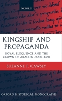 Kingship and Propaganda: Royal Eloquence and the Crown of Aragon c. 1200-1450 (Oxford Historical Monographs) 0199251851 Book Cover