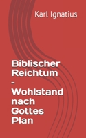 Biblischer Reichtum – Wohlstand nach Gottes Plan (German Edition) B0F1XJP154 Book Cover