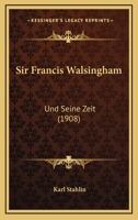 Sir Francis Walsingham: Und Seine Zeit (1908) 1165615894 Book Cover