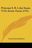 Princeps S. R. I. Jus Suum Vi Et Armis Tuens (1751) 1120020360 Book Cover