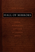 Hall of Mirrors: Power, Witchcraft, and Caste in Colonial Mexico (Latin America Otherwise) 0822331470 Book Cover