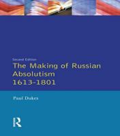 The Making of Russian Absolutism, 1613-1801 (Longman History of Russia) 0582003245 Book Cover