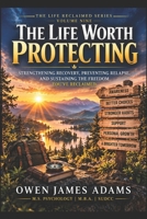 The Life Worth Protecting: Strengthening Recovery, Preventing Relapse, and Sustaining the Freedom You've Reclaimed (Life Reclaimed) B0HMK3RF34 Book Cover