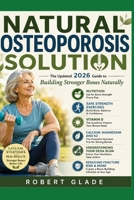 Natural Osteoporosis Solution: Nutrition, Safe Strength Exercises, Vitamin D, Calcium, Magnesium and K2, Understanding Your DEXA Scan, Reducing ... Creating a Bone-Building Lifestyle at Any Age B0HGN3TTRW Book Cover