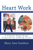 Heart Work: A Family Pilgrimage Inspired by Sibling Grief 1539311643 Book Cover