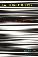 Switching Channels: Organization and Change in TV Broadcasting 0674018788 Book Cover