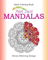 Not Just Mandalas. Adult Coloring Book: Stress Relieving Design B092M36CH6 Book Cover