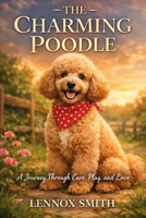 THE CHARMING POODLE: A Journey Through Care, Play, and Love B0GL4QPDNJ Book Cover
