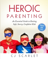 Heroic Parenting: An Essential Guide to Raising Safe, Savvy, Confident Kids 0578723182 Book Cover