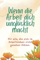 Wenn die Arbeit dich unglücklich macht: Für alle, die sich im Arbeitsleben nicht gesehen fühlen. Und für jene, die den Mut finden, sich selbst wieder ernst zu nehmen. (German Edition) B0GXRZS85J Book Cover