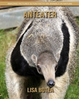 Anteater: Amazing Pictures & Fun Facts on Animals in Nature 1694514137 Book Cover