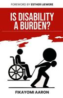 Is Disability A Burden?: For Caregivers and People Living with a Disability 9786160118 Book Cover