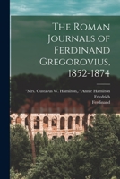 The Roman Journals of Ferdinand Gregorovius, 1852-1874 1016634161 Book Cover