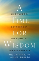 A Time for Wisdom: Knowledge, Detachment, Tranquility, Transcendence 1599475871 Book Cover