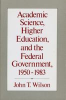 Academic Science, Higher Education, and the Federal Government, 1950-1983 0226900525 Book Cover