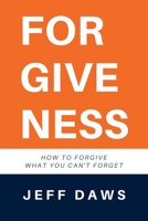 Forgiveness: How to forgive what you can't forget 1662882661 Book Cover