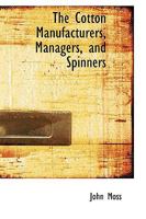 The Cotton Manufacturers, Managers, and Spinners 0469811498 Book Cover