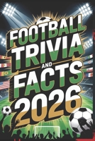 Football Trivia and Facts 2026: Legendary Players Nations and Tournament History B0GWJ4LS54 Book Cover