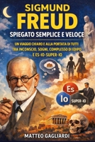 Sigmund Freud spiegato semplice e veloce: Un viaggio chiaro e alla portata di tutti tra Inconscio, Sogni, Complesso di Edipo e Es-Io-Super-Io Autore (La Filosofia spiegata Semplice) (Italian Edition) B0GPB579RH Book Cover