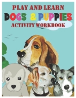 Play and Learn Dogs and Puppies Activity Workbook: Coloring, Mazes, Dot-To-Dot, and Word Search Interactive Book for KIDS, Toddlers, Preschoolers and B08QX7426Z Book Cover