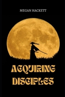 Acquiring Disciples: Megan Hackett B0C1J7N9FZ Book Cover