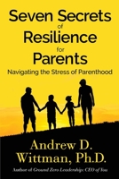 Seven Secrets of Resilience for Parents: Navigating the Stress of Parenthood 1732356807 Book Cover