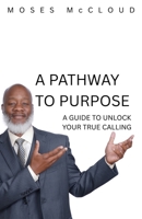 A Pathway to Purpose - A Guide to Unlock Your True Calling B0GNCPWYPP Book Cover