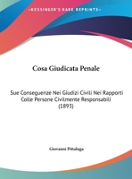 Cosa Giudicata Penale: Sue Conseguenze Nei Giudizi Civili Nei Rapporti Colle Persone Civilmente Responsabili (1893) 1162422688 Book Cover