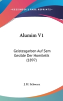 Alumim V1: Geistesgarben Auf Sem Gesilde Der Homiletik (1897) 1166464547 Book Cover