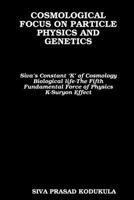 COSMOLOGICAL FOCUS ON PARTICLE PHYSICS AND GENETICS 0557077249 Book Cover