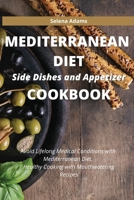 Mediterranean Diet Side Dishes and Appetizer Cookbook: Avoid Lifelong Medical Conditions with Mediterranean Diet. Healthy Cooking with Mouthwatering Recipes 1801321752 Book Cover