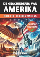 De Geschiedenis van de Verenigde Staten van Amerika: Begrijp het Verleden van de VS (Dutch Edition) B0DRZT85DF Book Cover