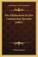 Die Allitteration In Der Lateinischen Sprache (1882) 1161063250 Book Cover
