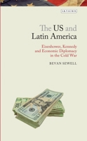 The US and Latin America: Eisenhower, Kennedy and Economic Diplomacy in the Cold War 1350153230 Book Cover