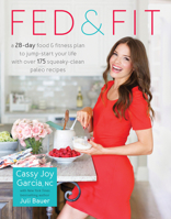 Fed  Fit: A 28 Day Food  Fitness Plan to Jump-Start Your Life with Over 175 Squeaky-Clean Paleo Recipes 1628601035 Book Cover