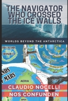 THE NAVIGATOR WHO CROSSED THE ICE WALLS: WORLDS BEYOND THE ANTARCTICA 9878843378 Book Cover