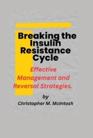 Breaking the Insulin Resistance Cycle:: Effective Management and Reversal Strategies B0BYLZY7Q9 Book Cover