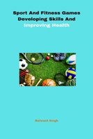 Sport And Fitness Games Developing Skills And Improving Health 1805253603 Book Cover
