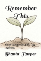 Remember This: Small Wisdom for Life's Big Moments B0GVJ5J5ZX Book Cover