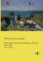 Bericht über die Welt-Ausstellung zu Paris im Jahre 1867: Vierter Band (German Edition) 3737212694 Book Cover