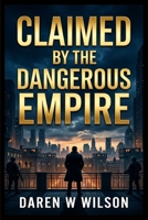 Claimed by the Dangerous Empire B0H9STGC18 Book Cover