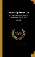 The History of Wenham: Civil and Ecclesiastical: From Its Settlement in 1639, to 1860 Volume 2 1175202819 Book Cover