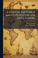 A Story of the World and Its People for Our Little Juniors (Classic Reprint) 1174983639 Book Cover