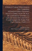 Fossiles Caractéristiques Des Terrains Sédimentaires Dessinés Sous La Direction De M.a. De Lapparent D'après La Collection De L'institut Catholique De ... 1-3 - Primary Source Edition 1017625271 Book Cover