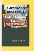 JAMES WOODS BIOGRAPHY: A Miracle in the Ashes and The Palisades Wildfire B0DT8TBK5Q Book Cover