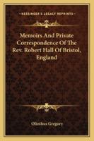 Memoirs and Private Correspondence of the REV. Robert Hall, of Bristol, England 116298712X Book Cover