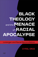 Black Theology and the Menace of Racial Apocalypse: Lonergan and Racial Reconciliation 1487558015 Book Cover