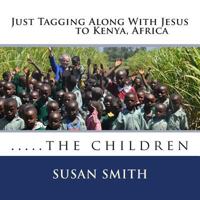 Just Tagging Along With Jesus to Kenya, Africa: the children 1501002589 Book Cover