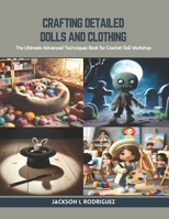 Crafting Detailed Dolls and Clothing: The Ultimate Advanced Techniques Book for Crochet Doll Workshop B0CR82WR61 Book Cover